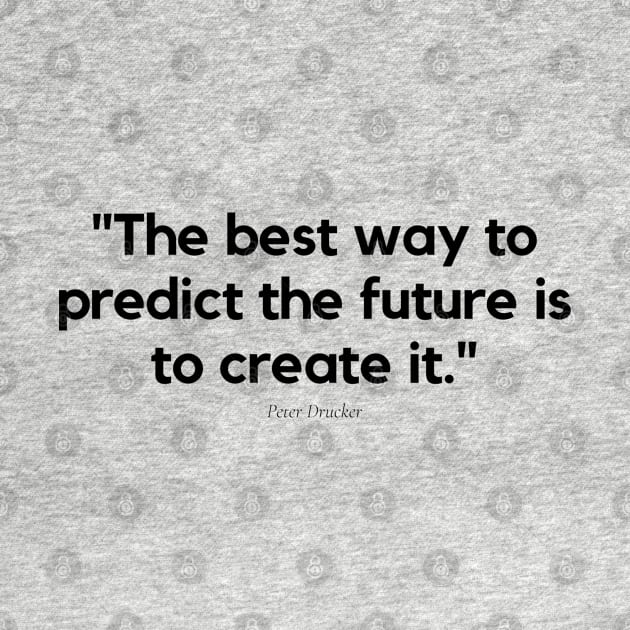 "The best way to predict the future is to create it." - Peter Drucker Motivational Quote by InspiraPrints